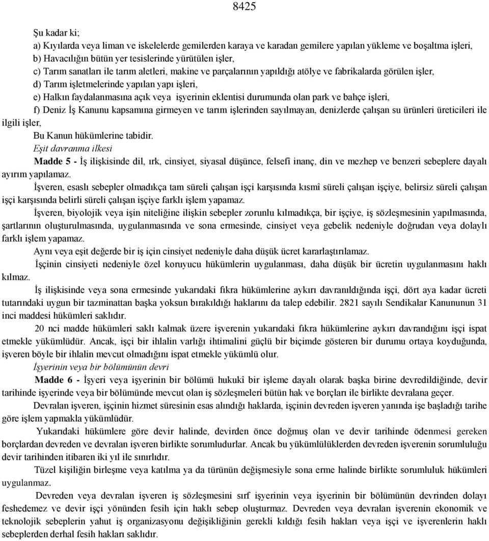 eklentisi durumunda olan park ve bahçe işleri, f) Deniz İş Kanunu kapsamına girmeyen ve tarım işlerinden sayılmayan, denizlerde çalışan su ürünleri üreticileri ile ilgili işler, Bu Kanun hükümlerine