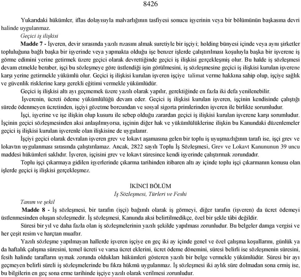 işe benzer işlerde çalıştırılması koşuluyla başka bir işverene iş görme edimini yerine getirmek üzere geçici olarak devrettiğinde geçici iş ilişkisi gerçekleşmiş olur.