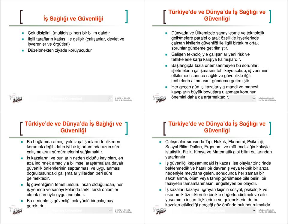 sorunlar gündeme getirilmiştir. Gelişen teknolojiyle çalışanlar yeni risk ve tehlikelerle karşı karşıya kalmışlardır.