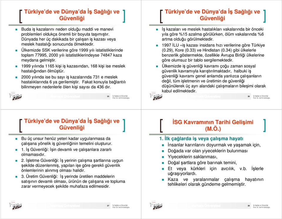 Ülkemizde SSK verilerine göre 1999 yılı istatistiklerinde toplam 77995, 2000 yılı istatistiklerindeyse 74847 kaza meydana gelmiştir.