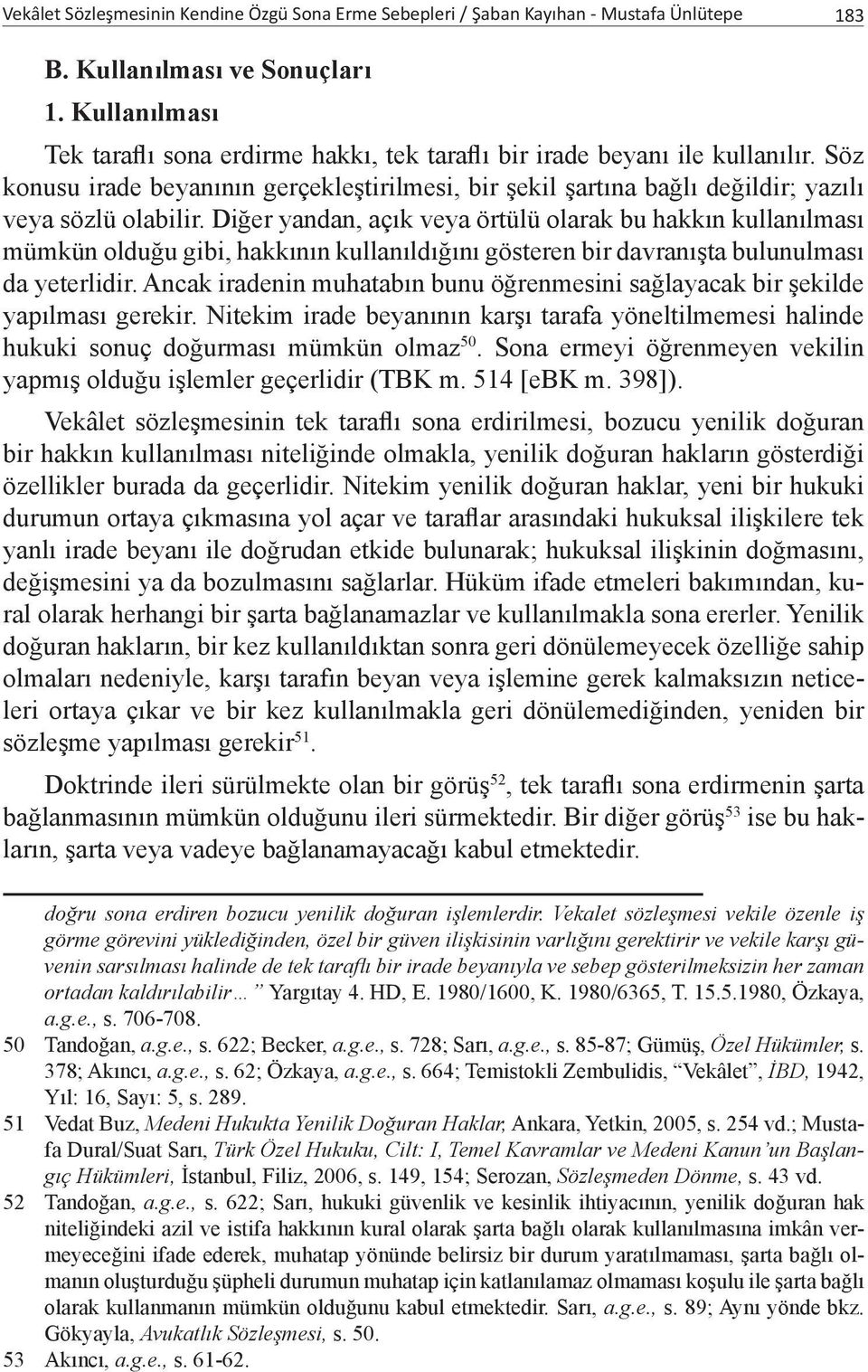 Diğer yandan, açık veya örtülü olarak bu hakkın kullanılması mümkün olduğu gibi, hakkının kullanıldığını gösteren bir davranışta bulunulması da yeterlidir.