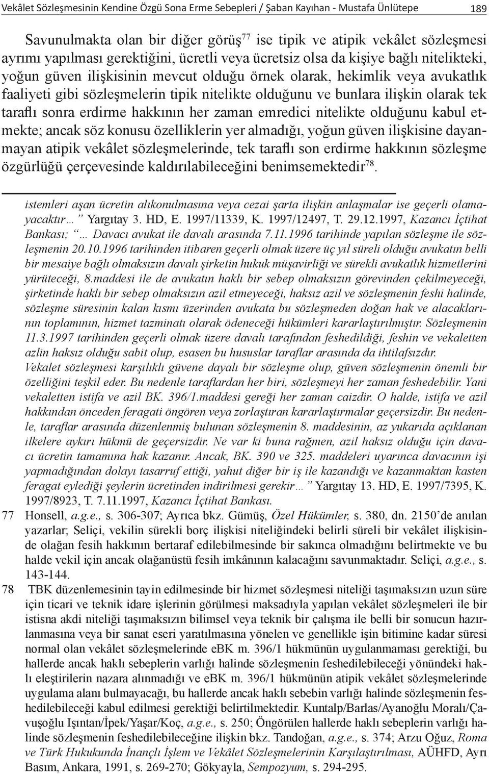 ilişkin olarak tek taraflı sonra erdirme hakkının her zaman emredici nitelikte olduğunu kabul etmekte; ancak söz konusu özelliklerin yer almadığı, yoğun güven ilişkisine dayanmayan atipik vekâlet