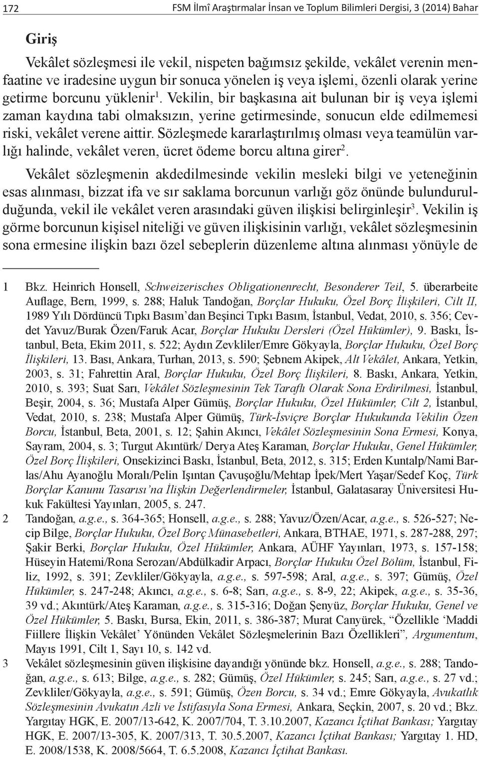 Vekilin, bir başkasına ait bulunan bir iş veya işlemi zaman kaydına tabi olmaksızın, yerine getirmesinde, sonucun elde edilmemesi riski, vekâlet verene aittir.