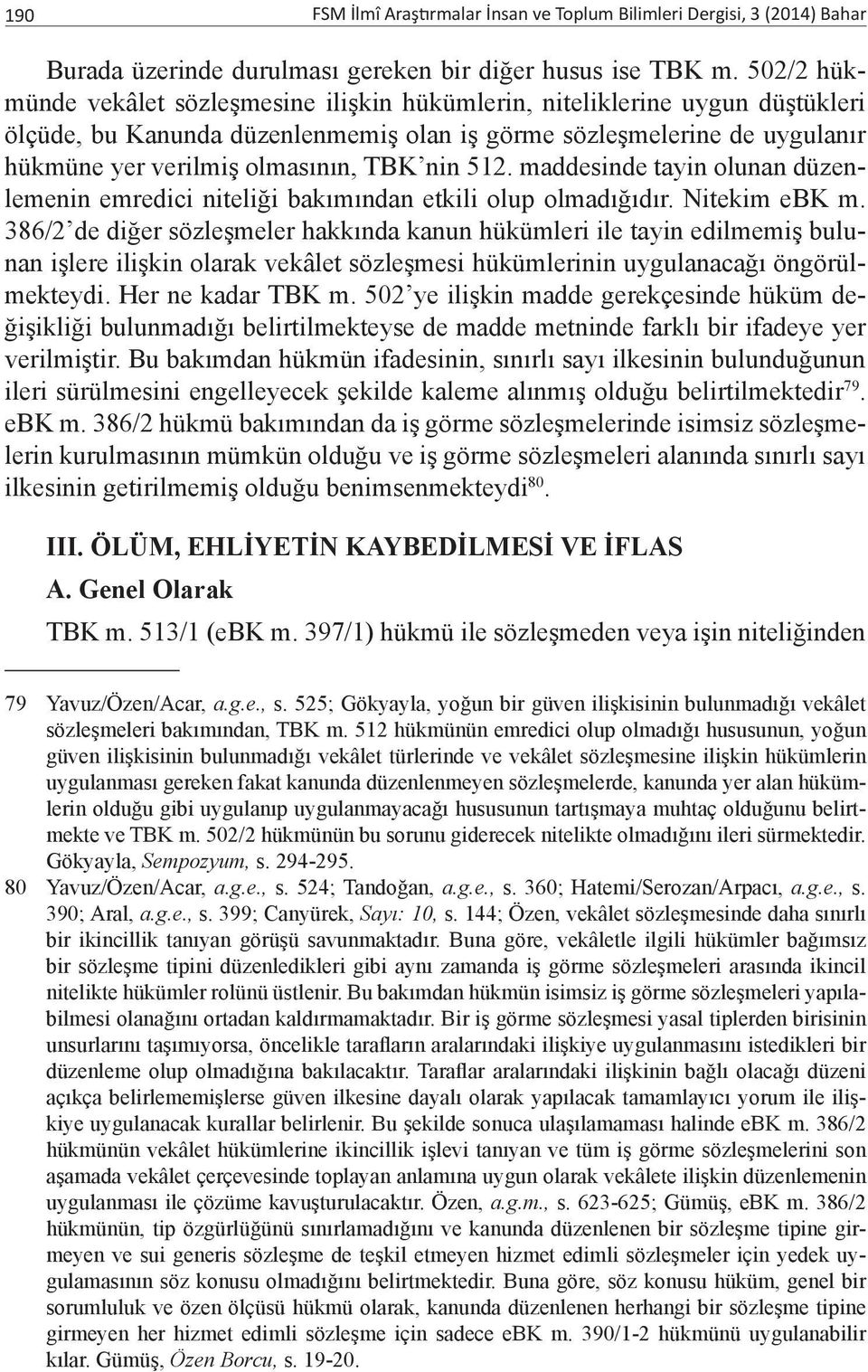 nin 512. maddesinde tayin olunan düzenlemenin emredici niteliği bakımından etkili olup olmadığıdır. Nitekim ebk m.