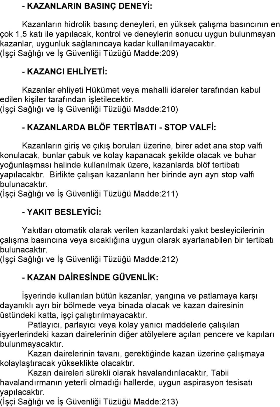 (İşçi Sağlığı ve İş Güvenliği Tüzüğü Madde:209) - KAZANCI EHLİYETİ: Kazanlar ehliyeti Hükümet veya mahalli idareler tarafından kabul edilen kişiler tarafından işletilecektir.