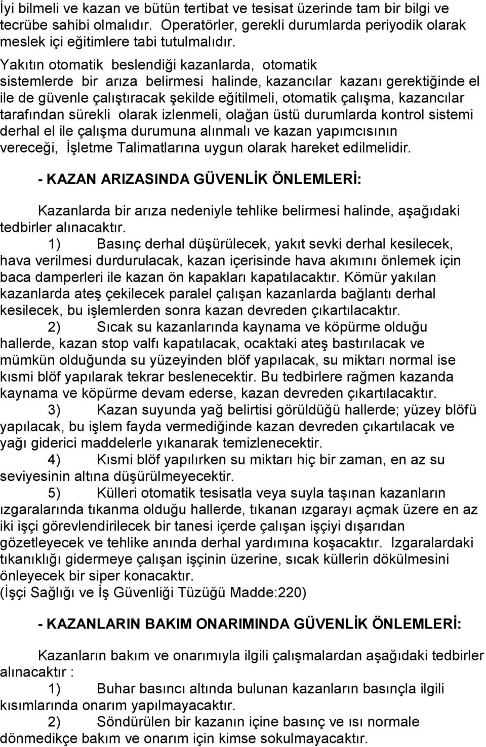 kazancılar tarafından sürekli olarak izlenmeli, olağan üstü durumlarda kontrol sistemi derhal el ile çalışma durumuna alınmalı ve kazan yapımcısının vereceği, İşletme Talimatlarına uygun olarak