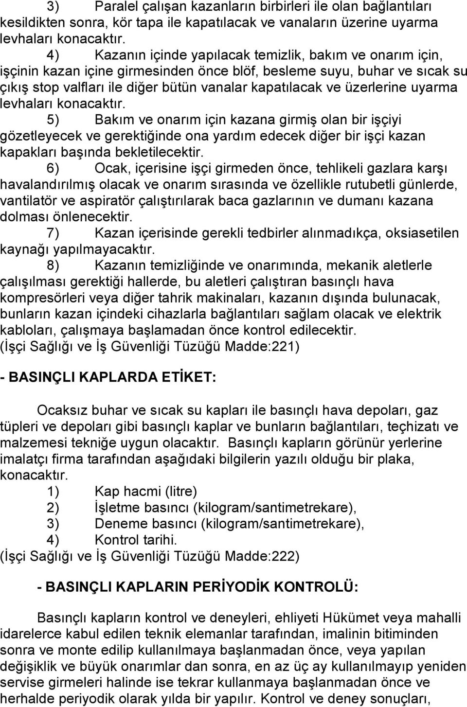 üzerlerine uyarma levhaları konacaktır. 5) Bakım ve onarım için kazana girmiş olan bir işçiyi gözetleyecek ve gerektiğinde ona yardım edecek diğer bir işçi kazan kapakları başında bekletilecektir.