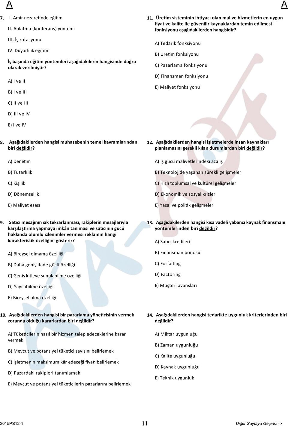 ) Tedarik fonksiyonu B) Üre m fonksiyonu C) Pazarlama fonksiyonu D) Finansman fonksiyonu E) Maliyet fonksiyonu C) II ve III D) III ve IV E) I ve IV 8.