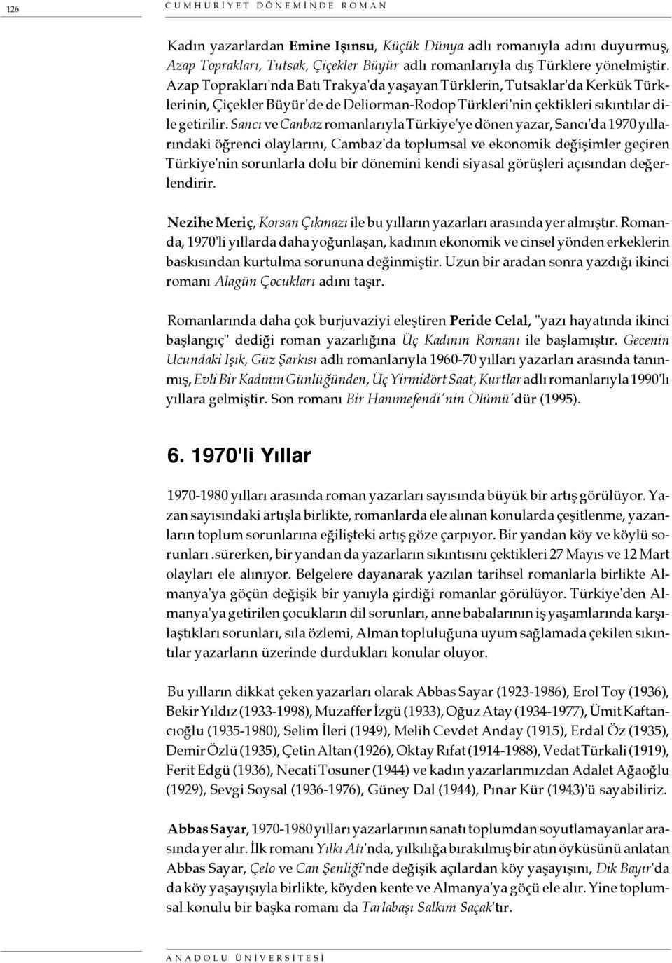 Sancı ve Canbaz romanlarıyla Türkiye'ye dönen yazar, Sancı'da 1970 yıllarındaki öğrenci olaylarını, Cambaz'da toplumsal ve ekonomik değişimler geçiren Türkiye'nin sorunlarla dolu bir dönemini kendi