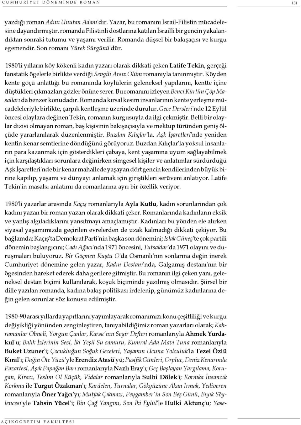 1980'li yılların köy kökenli kadın yazarı olarak dikkati çeken Latife Tekin, gerçeği fanstatik ögelerle birlikte verdiği Sevgili Arsız Ölüm romanıyla tanınmıştır.