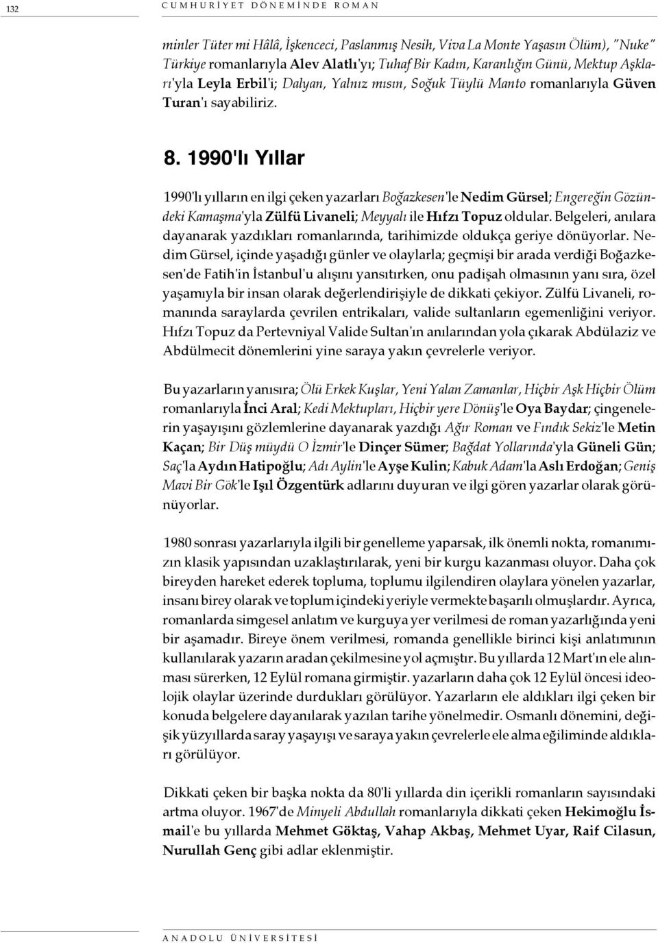 1990'lı Yıllar 1990'lı yılların en ilgi çeken yazarları Boğazkesen'le Nedim Gürsel; Engereğin Gözündeki Kamaşma'yla Zülfü Livaneli; Meyyalı ile Hıfzı Topuz oldular.