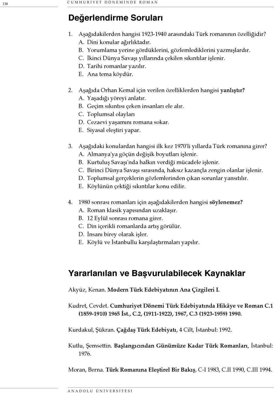 Aşağıda Orhan Kemal için verilen özelliklerden hangisi yanlıştır? A. Yaşadığı yöreyi anlatır. B. Geçim sıkıntısı çeken insanları ele alır. C. Toplumsal olayları D. Cezaevi yaşamını romana sokar. E.