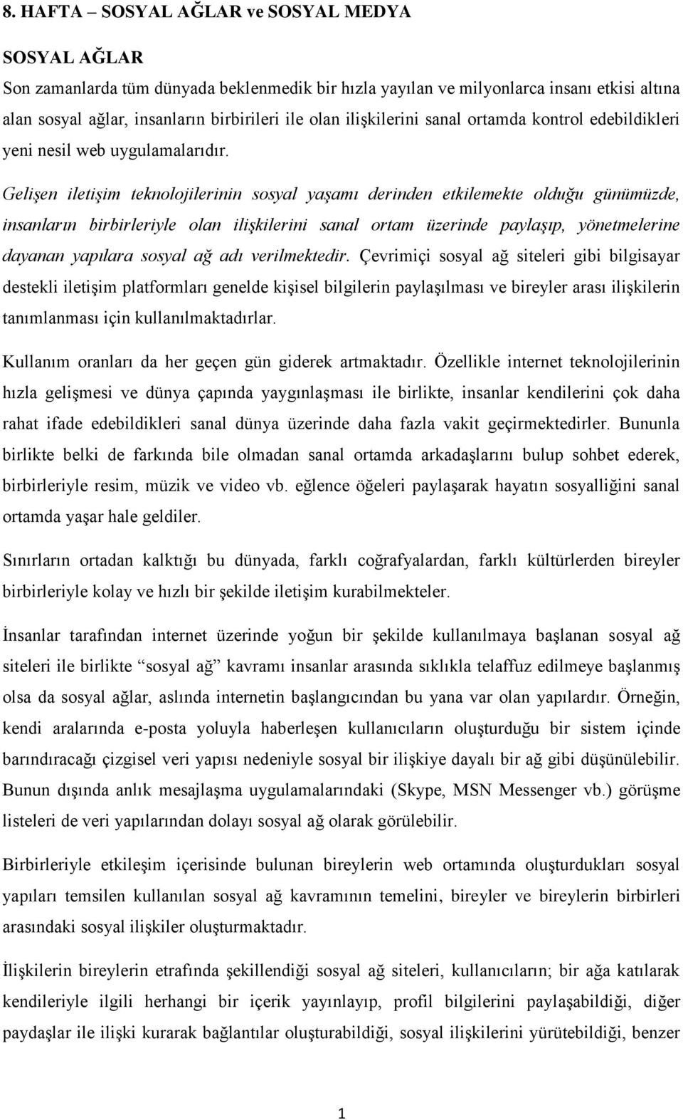 Gelişen iletişim teknolojilerinin sosyal yaşamı derinden etkilemekte olduğu günümüzde, insanların birbirleriyle olan ilişkilerini sanal ortam üzerinde paylaşıp, yönetmelerine dayanan yapılara sosyal