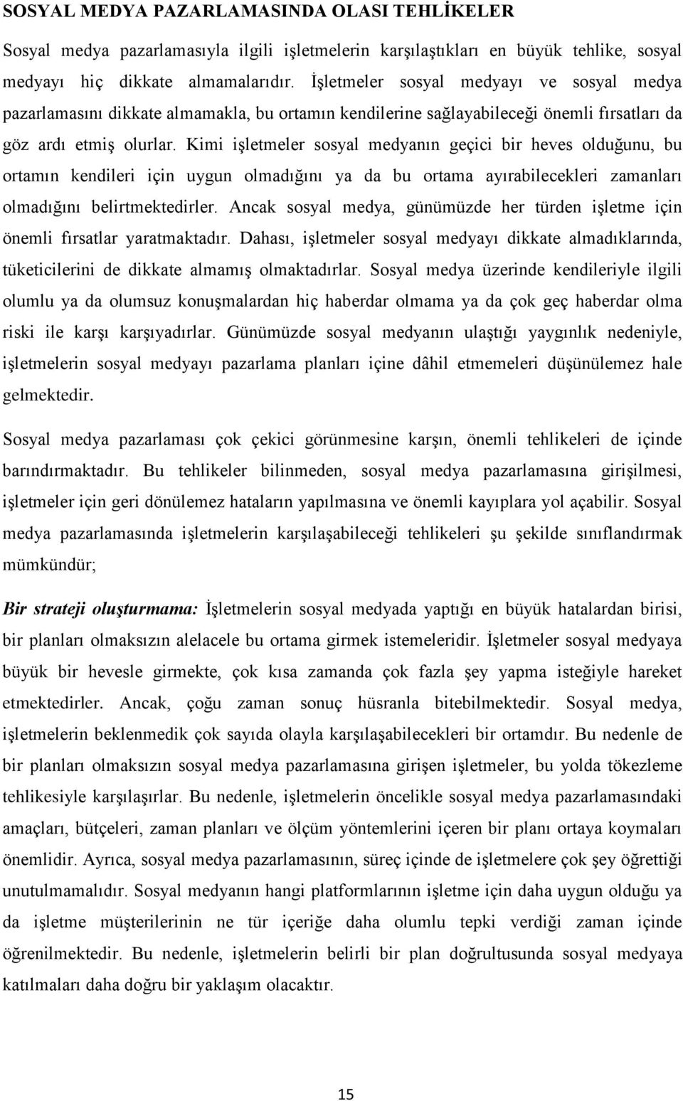 Kimi işletmeler sosyal medyanın geçici bir heves olduğunu, bu ortamın kendileri için uygun olmadığını ya da bu ortama ayırabilecekleri zamanları olmadığını belirtmektedirler.