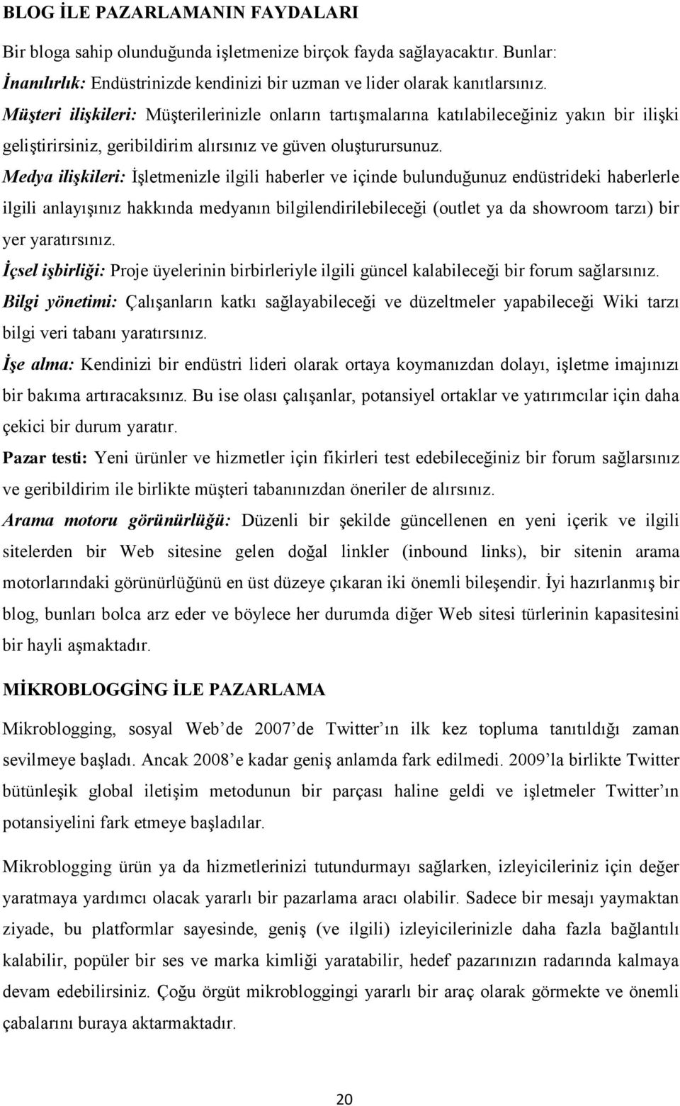 Medya ilişkileri: İşletmenizle ilgili haberler ve içinde bulunduğunuz endüstrideki haberlerle ilgili anlayışınız hakkında medyanın bilgilendirilebileceği (outlet ya da showroom tarzı) bir yer