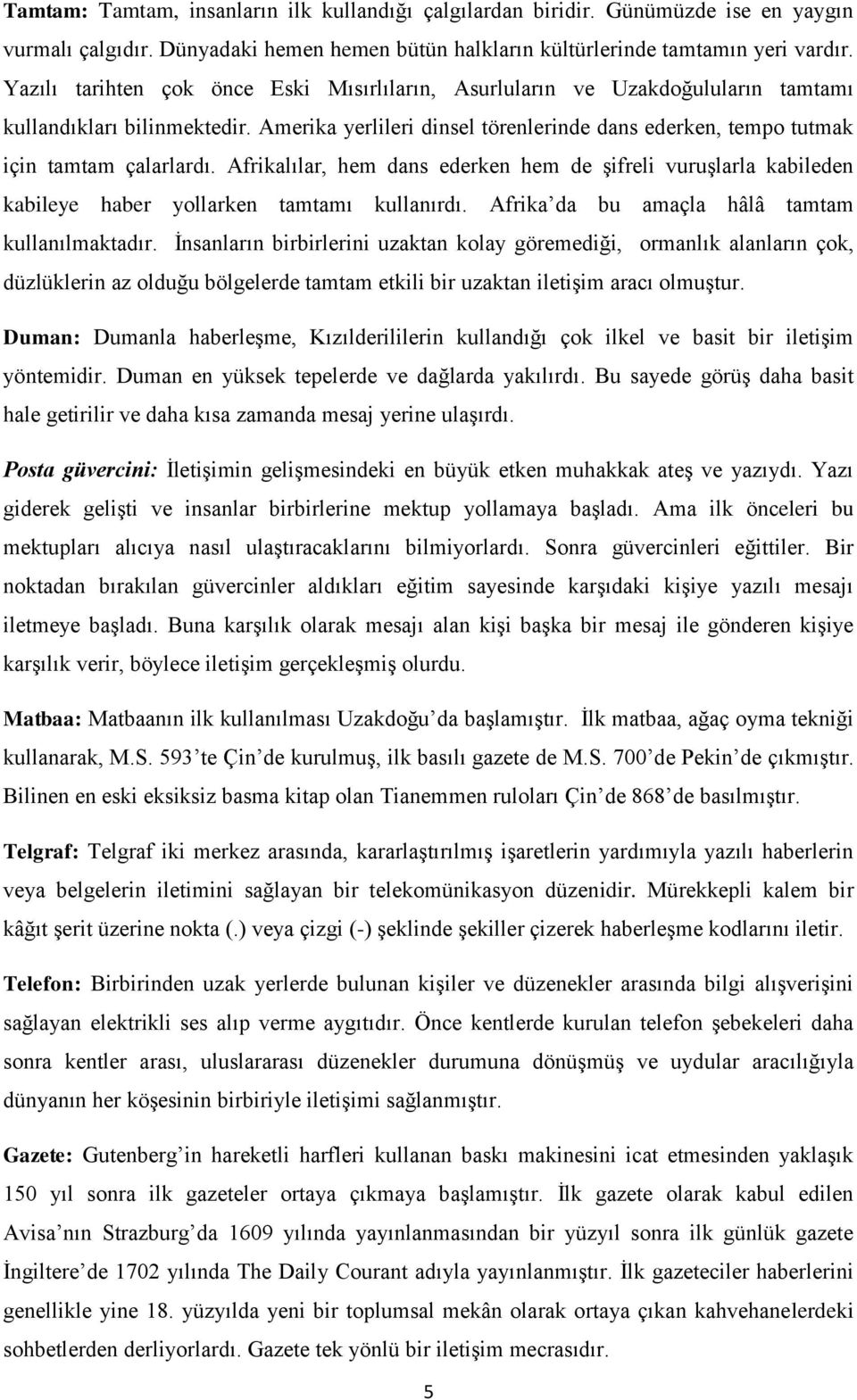 Afrikalılar, hem dans ederken hem de şifreli vuruşlarla kabileden kabileye haber yollarken tamtamı kullanırdı. Afrika da bu amaçla hâlâ tamtam kullanılmaktadır.