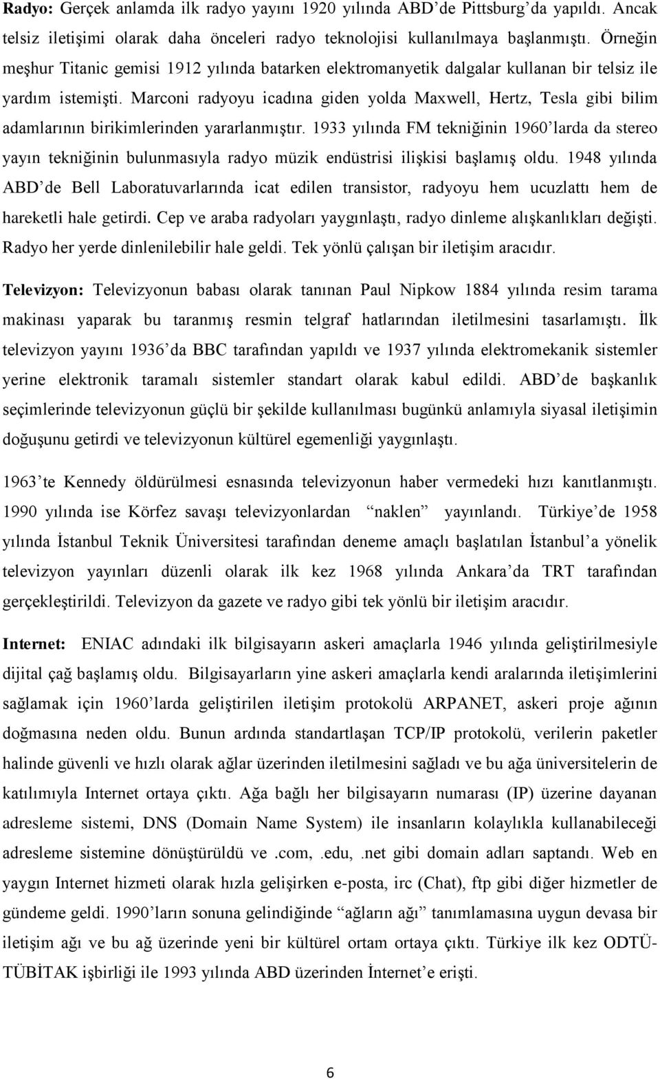 Marconi radyoyu icadına giden yolda Maxwell, Hertz, Tesla gibi bilim adamlarının birikimlerinden yararlanmıştır.