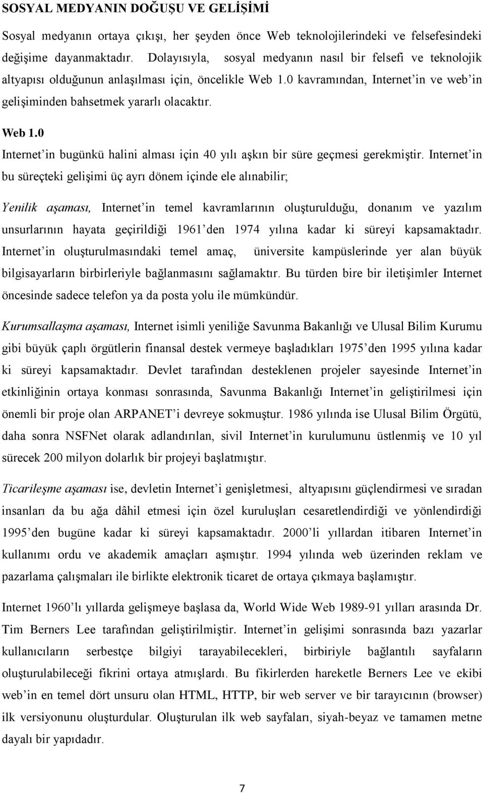 Internet in bu süreçteki gelişimi üç ayrı dönem içinde ele alınabilir; Yenilik aşaması, Internet in temel kavramlarının oluşturulduğu, donanım ve yazılım unsurlarının hayata geçirildiği 1961 den 1974