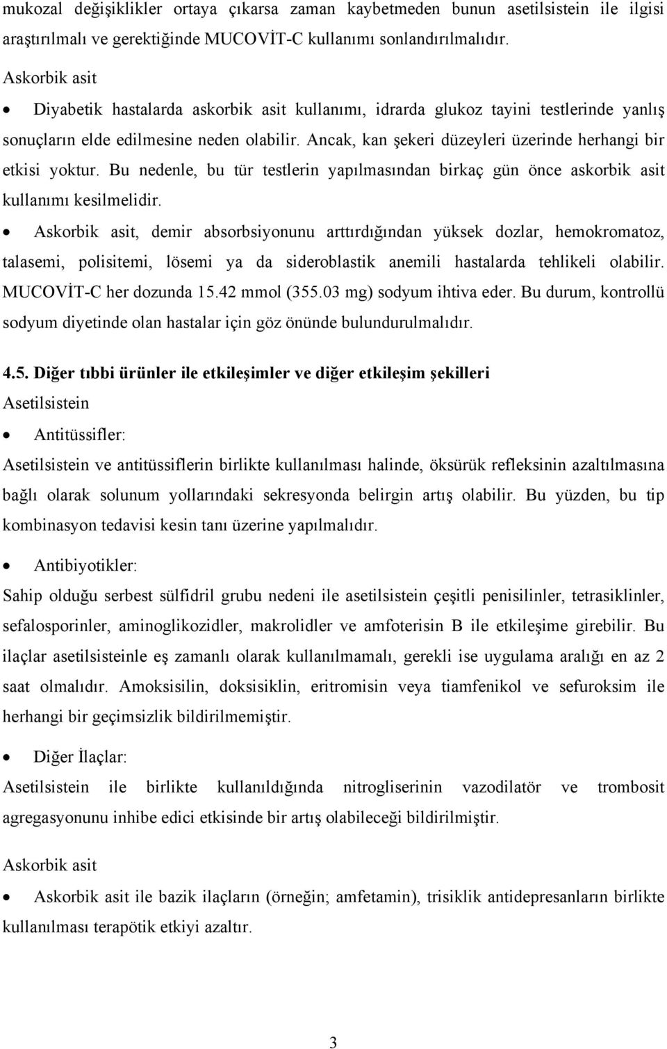 Bu nedenle, bu tür testlerin yapılmasından birkaç gün önce askorbik asit kullanımı kesilmelidir.