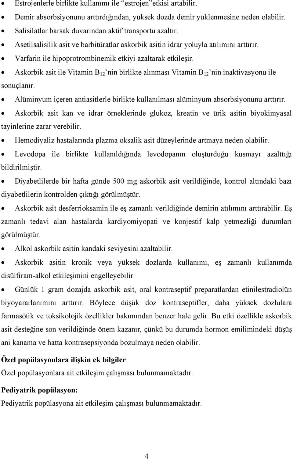 Varfarin ile hipoprotrombinemik etkiyi azaltarak etkileşir. ile Vitamin B 12 nin birlikte alınması Vitamin B 12 nin inaktivasyonu ile sonuçlanır.