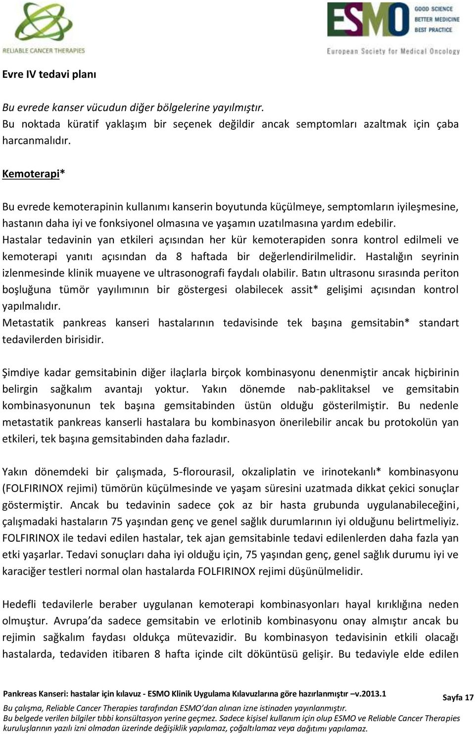 Hastalar tedavinin yan etkileri açısından her kür kemoterapiden sonra kontrol edilmeli ve kemoterapi yanıtı açısından da 8 haftada bir değerlendirilmelidir.