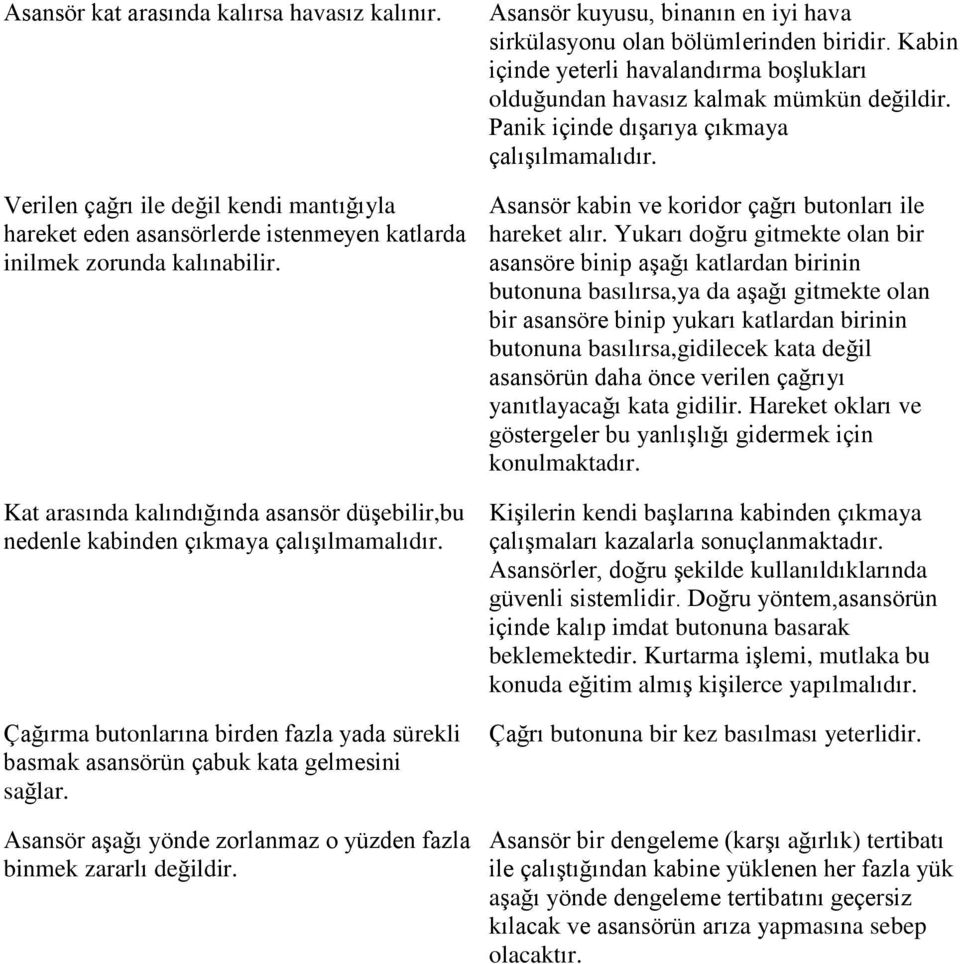 Asansör aşağı yönde zorlanmaz o yüzden fazla binmek zararlı değildir. Asansör kuyusu, binanın en iyi hava sirkülasyonu olan bölümlerinden biridir.