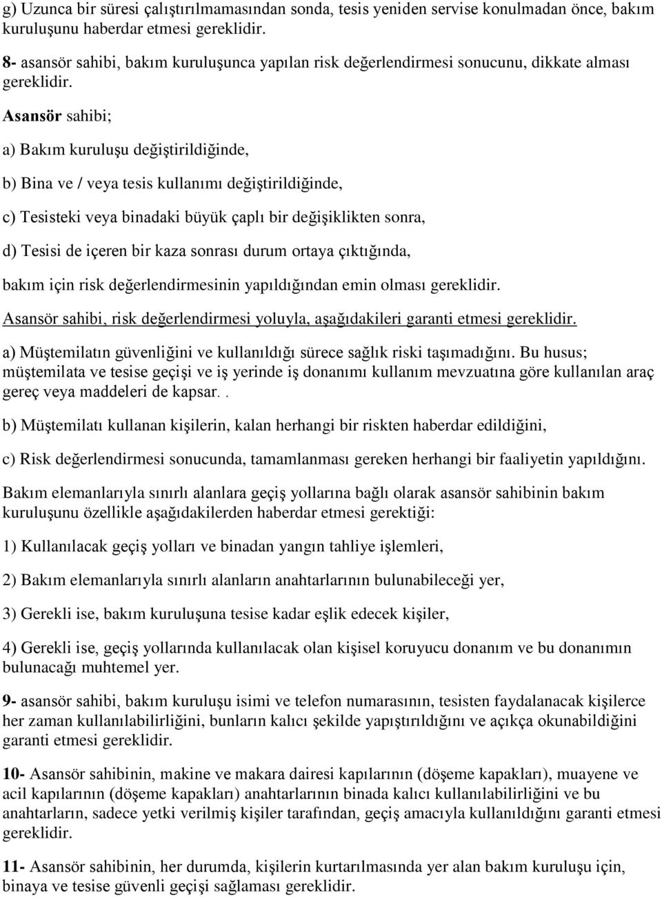 Asansör sahibi; a) Bakım kuruluşu değiştirildiğinde, b) Bina ve / veya tesis kullanımı değiştirildiğinde, c) Tesisteki veya binadaki büyük çaplı bir değişiklikten sonra, d) Tesisi de içeren bir kaza