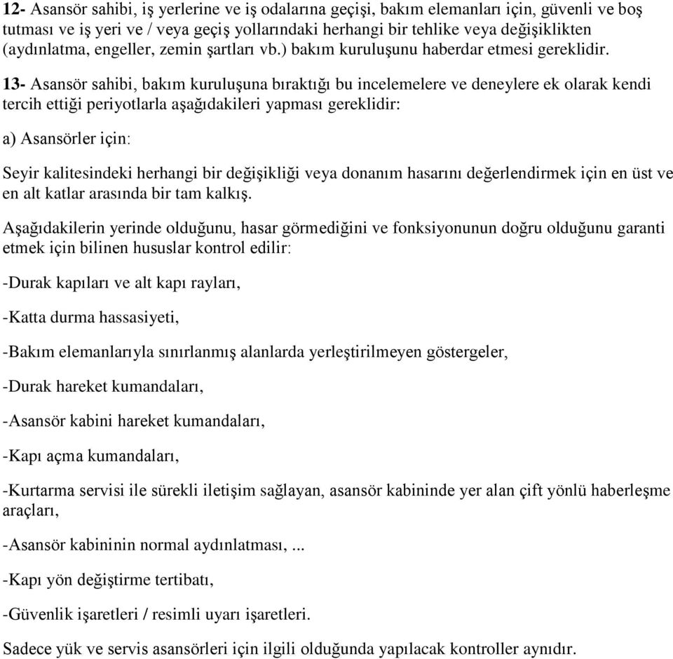 13- Asansör sahibi, bakım kuruluşuna bıraktığı bu incelemelere ve deneylere ek olarak kendi tercih ettiği periyotlarla aşağıdakileri yapması gereklidir: a) Asansörler için: Seyir kalitesindeki