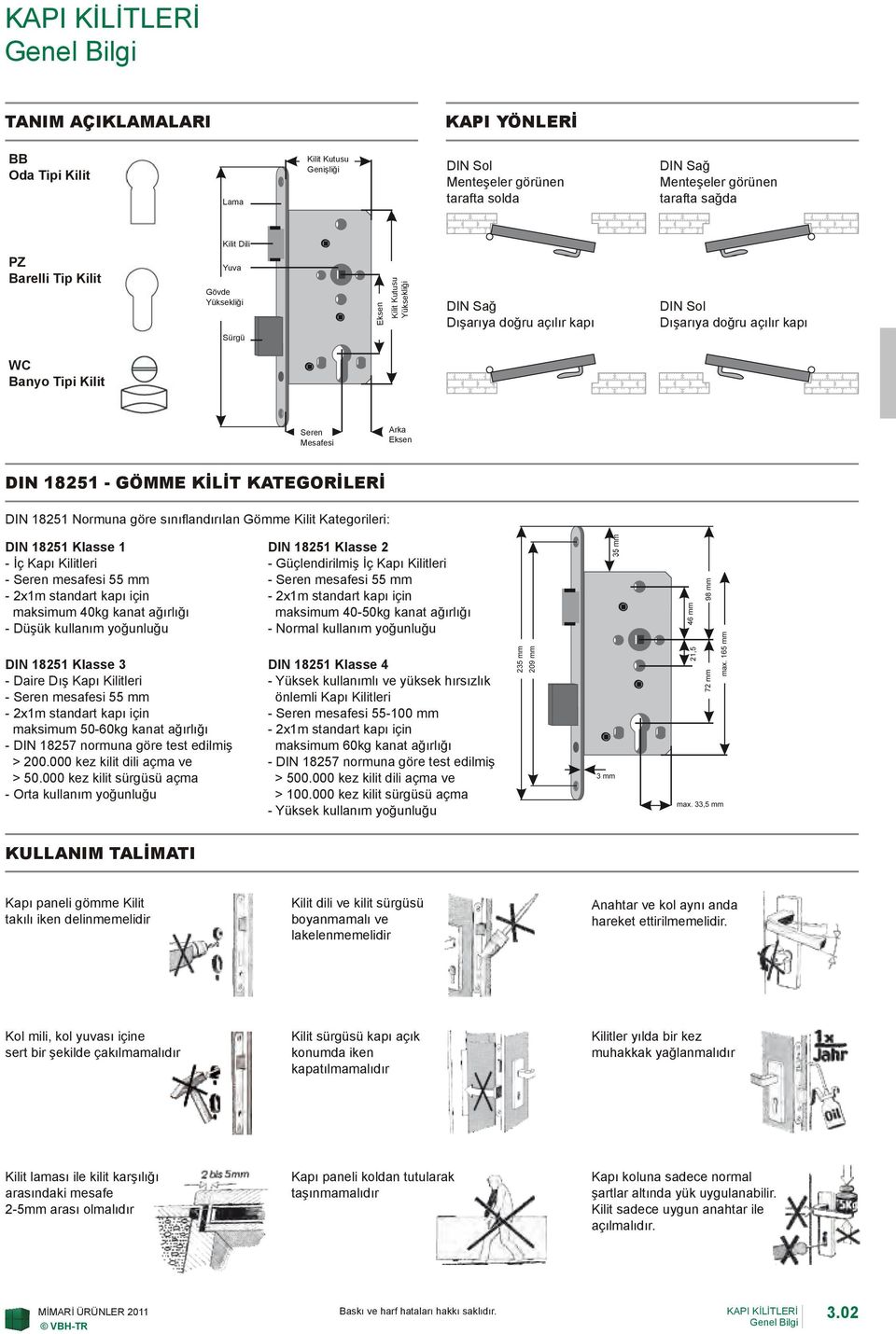 KİLİT KATEGORİLERİ DIN 18251 Normuna göre sınıflandırılan Gömme Kilit Kategorileri: DIN 18251 Klasse 1 - İç Kapı Kilitleri - Seren mesafesi 55 mm - 2x1m standart kapı için maksimum 40kg kanat