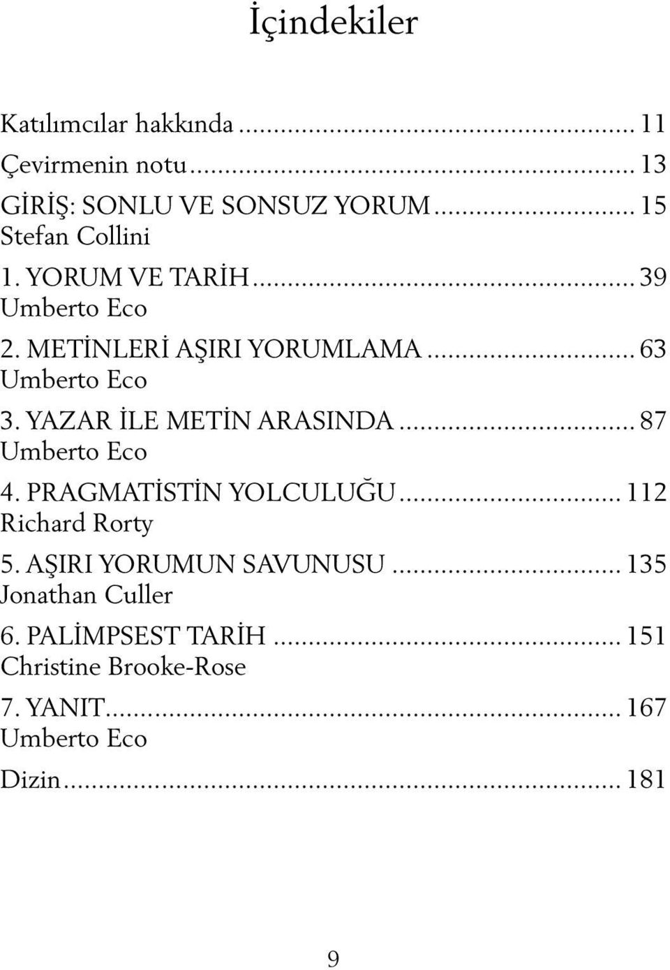 YAZAR İLE METİN ARASINDA... 87 Umberto Eco 4. PRAGMATİSTİN YOLCULUĞU... 112 Richard Rorty 5.