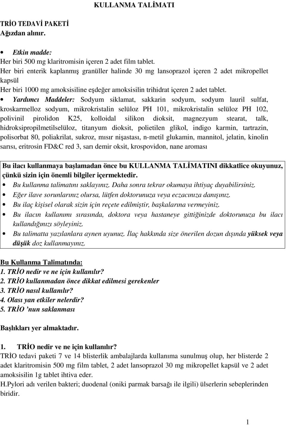 Yardımcı Maddeler: Sodyum siklamat, sakkarin sodyum, sodyum lauril sulfat, kroskarmelloz sodyum, mikrokristalin selüloz PH 101, mikrokristalin selüloz PH 102, polivinil pirolidon K25, kolloidal