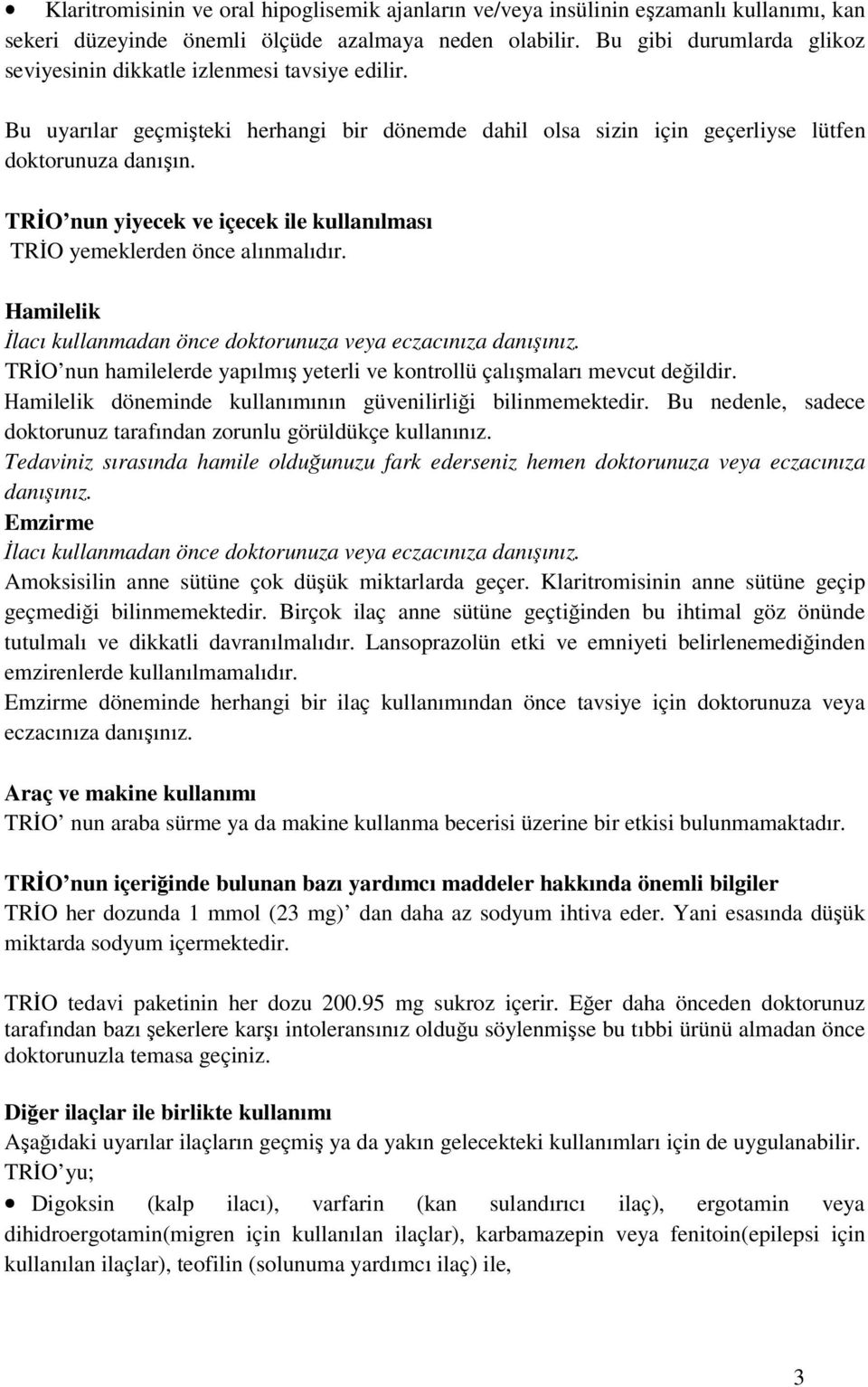 TRİO nun yiyecek ve içecek ile kullanılması TRİO yemeklerden önce alınmalıdır. Hamilelik İlacı kullanmadan önce doktorunuza veya eczacınıza danışınız.