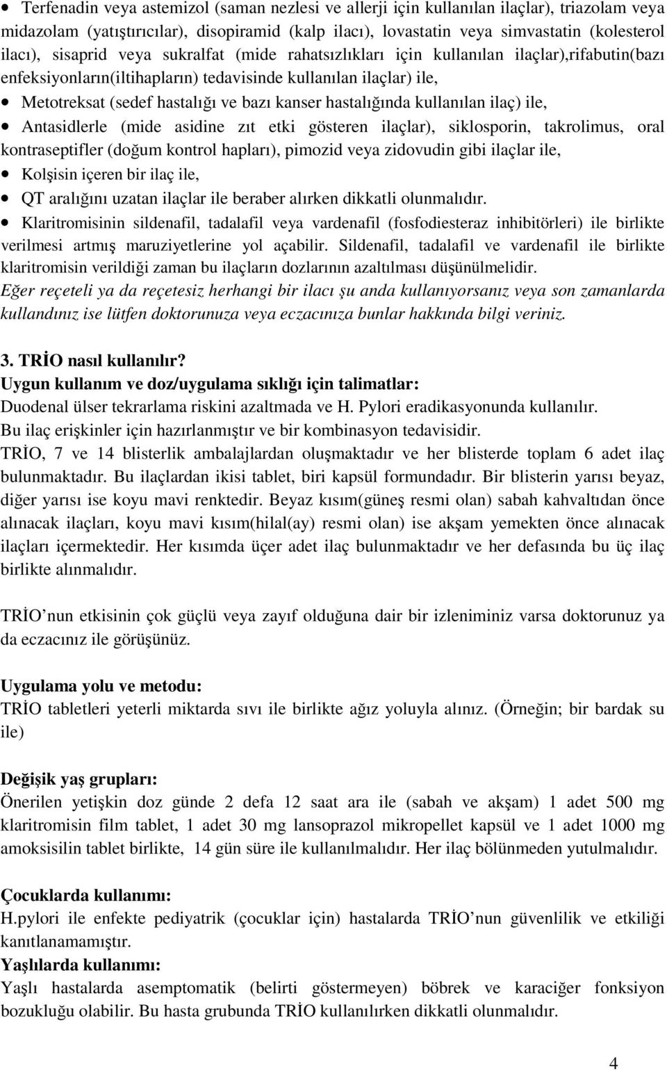 hastalığında kullanılan ilaç) ile, Antasidlerle (mide asidine zıt etki gösteren ilaçlar), siklosporin, takrolimus, oral kontraseptifler (doğum kontrol hapları), pimozid veya zidovudin gibi ilaçlar