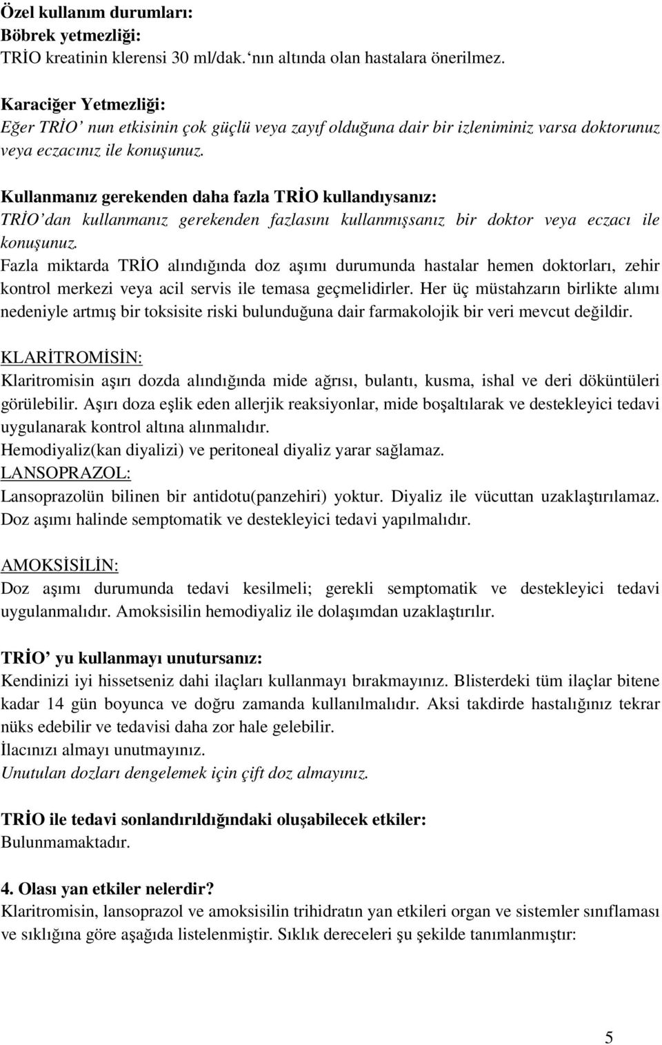 Kullanmanız gerekenden daha fazla TRİO kullandıysanız: TRİO dan kullanmanız gerekenden fazlasını kullanmışsanız bir doktor veya eczacı ile konuşunuz.