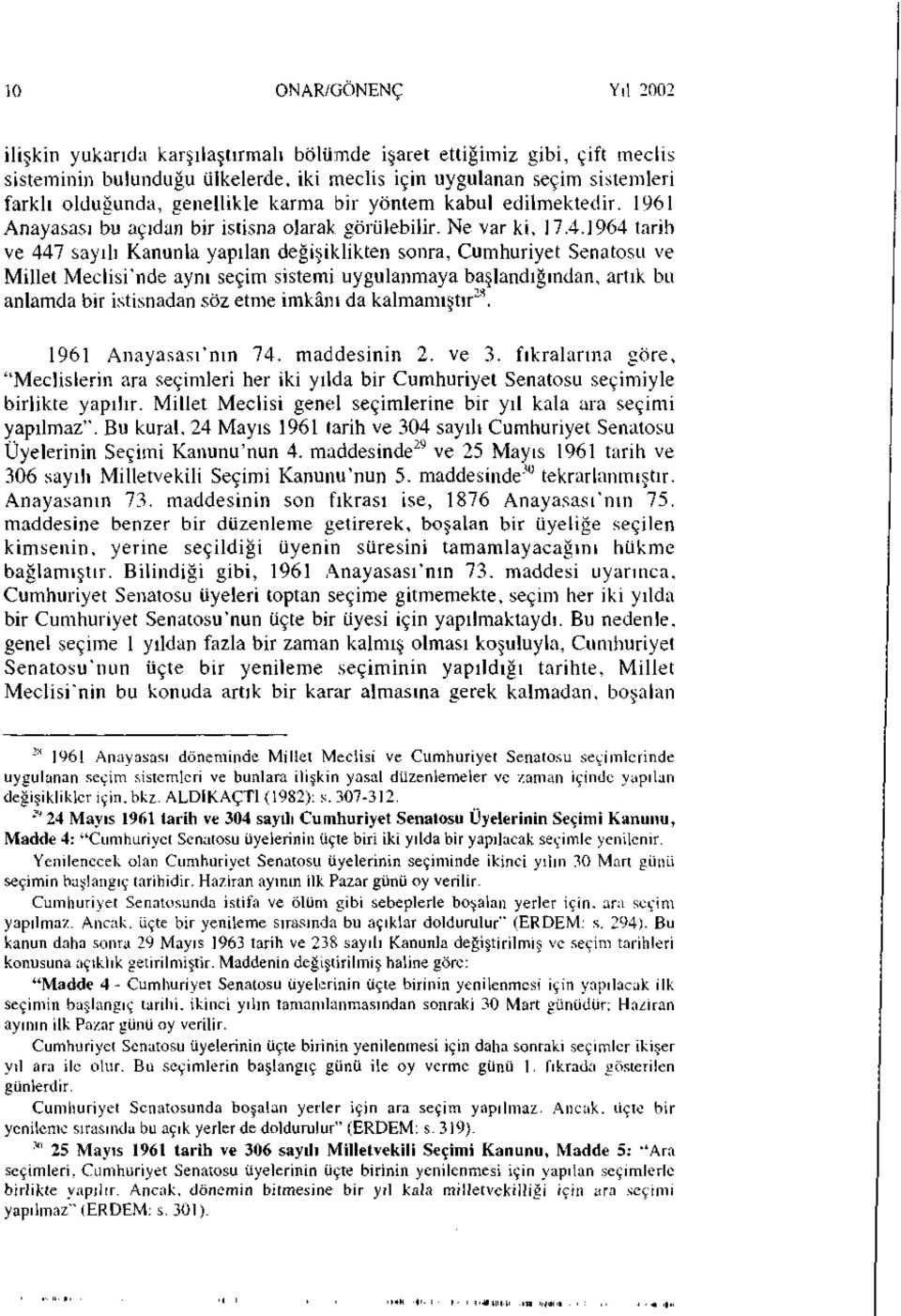 1964 tarih ve 447 sayılı Kanunla yapılan değişiklikten sonra, Cumhuriyet Senatosu ve Millet Meclisi'nde aynı seçim sistemi uygulanmaya başlandığından, artık bu anlamda bir istisnadan söz etme imkânı