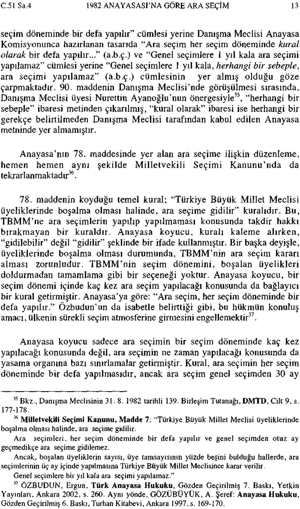 yapılır..." (a.b.ç.) ve "Genel seçimlere 1 yıl kala ara seçimi yapılamaz" cümlesi yerine "Genel seçimlere 1 yıl kala, herhangi bir sebeple, ara seçimi yapılamaz" (a.b.ç.) cümlesinin yer almış olduğu göze çarpmaktadır.