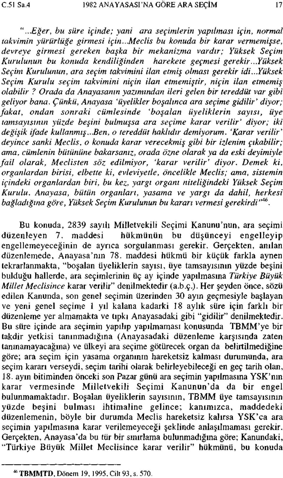 ..yüksek Seçim Kurulunun, ara seçim takvimini ilan etmiş olması gerekir idi...yüksek Seçim Kurulu seçim takvimini niçin ilan etmemiştir, niçin ilan etmemiş olabilir?