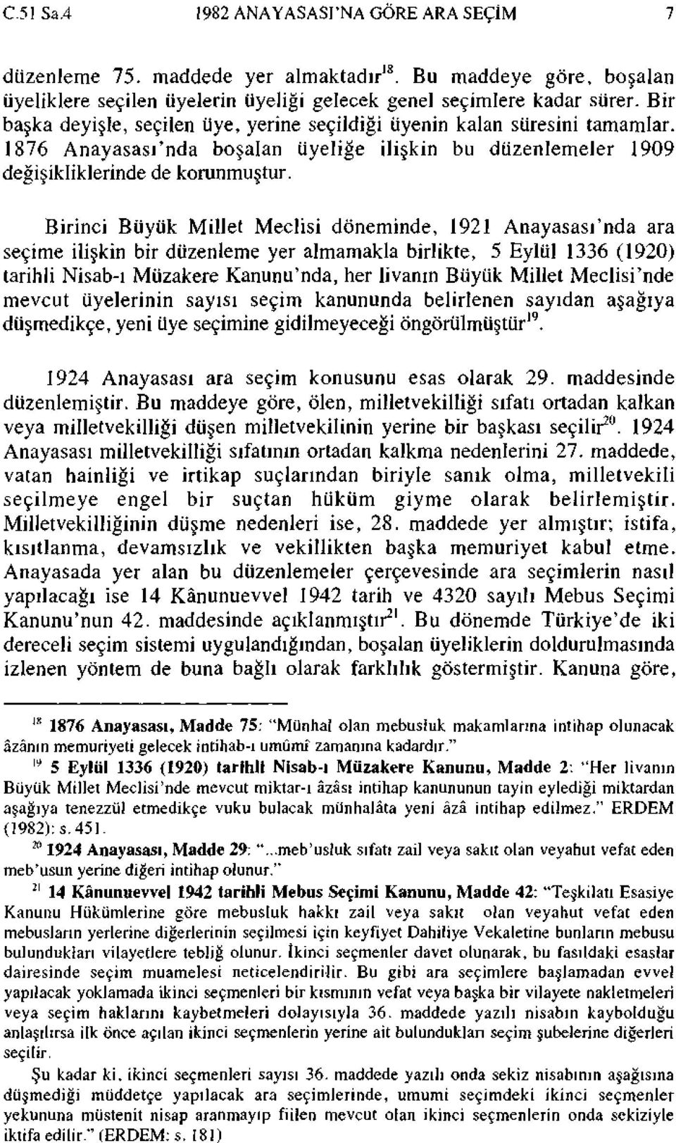 Birinci Büyük Millet Meclisi döneminde, 1921 Anayasası'nda ara seçime ilişkin bir düzenleme yer almamakla birlikte, 5 Eylül 1336 (1920) tarihli Nisab-ı Müzakere Kanunu'nda, her livanın Büyük Millet