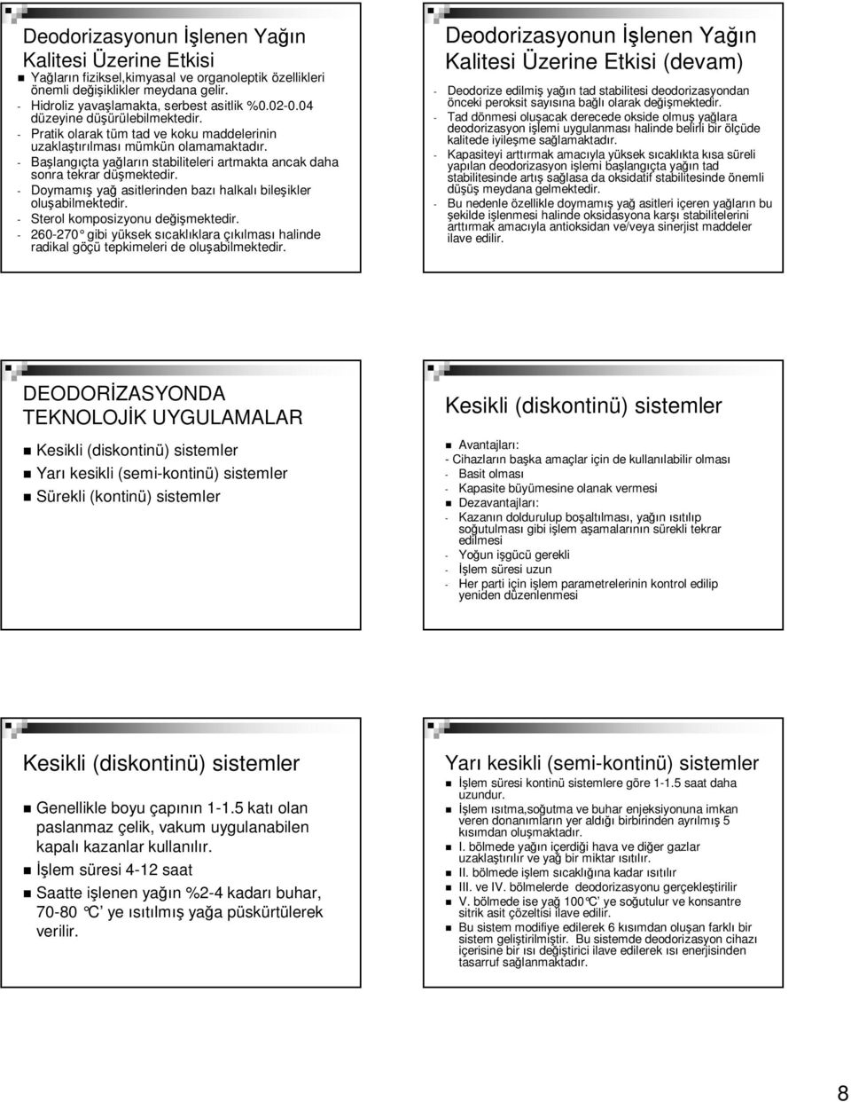 - Doymamış yağ asitlerinden bazı halkalı bileşikler oluşabilmektedir. - Sterol komposizyonu değişmektedir.