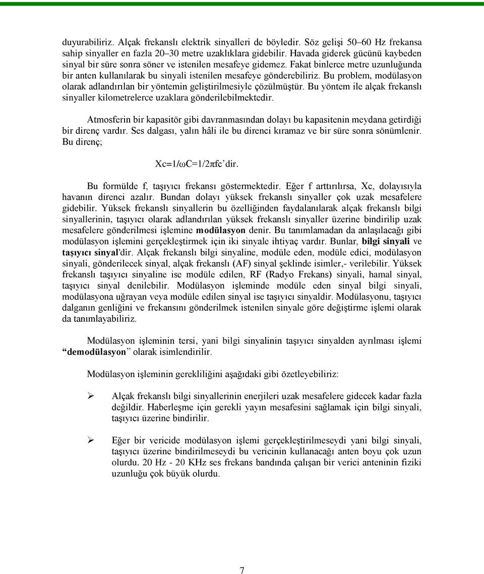 Bu problem, modülasyon olarak adlandırılan bir yöntemin geliģtirilmesiyle çözülmüģtür. Bu yöntem ile alçak frekanslı sinyaller kilometrelerce uzaklara gönderilebilmektedir.