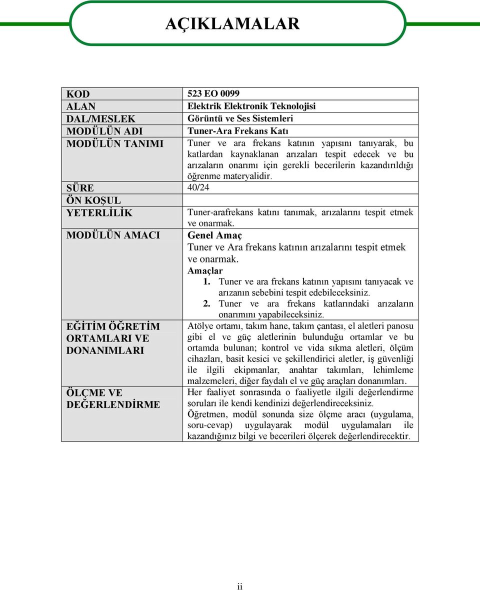 SÜRE 40/24 ÖN KOġUL YETERLĠLĠK Tuner-arafrekans katını tanımak, arızalarını tespit etmek ve onarmak. MODÜLÜN AMACI Genel Amaç Tuner ve Ara frekans katının arızalarını tespit etmek ve onarmak.