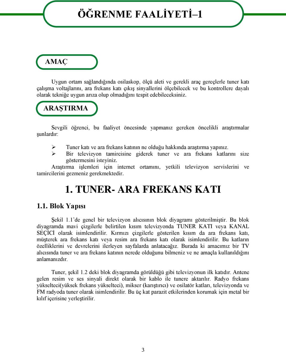 ARAġTIRMA Sevgili öğrenci, bu faaliyet öncesinde yapmanız gereken öncelikli araģtırmalar Ģunlardır: Tuner katı ve ara frekans katının ne olduğu hakkında araģtırma yapınız.