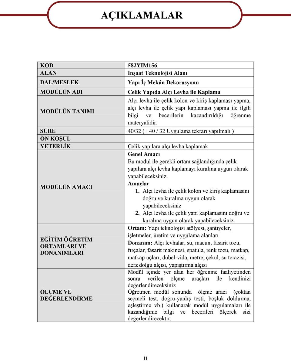 SÜRE 40/32 (+ 40 / 32 Uygulama tekrarı yapılmalı ) ÖN KOġUL YETERLĠK Çelik yapılara alçı levha kaplamak Genel Amacı Bu modül ile gerekli ortam sağlandığında çelik yapılara alçı levha kaplamayı