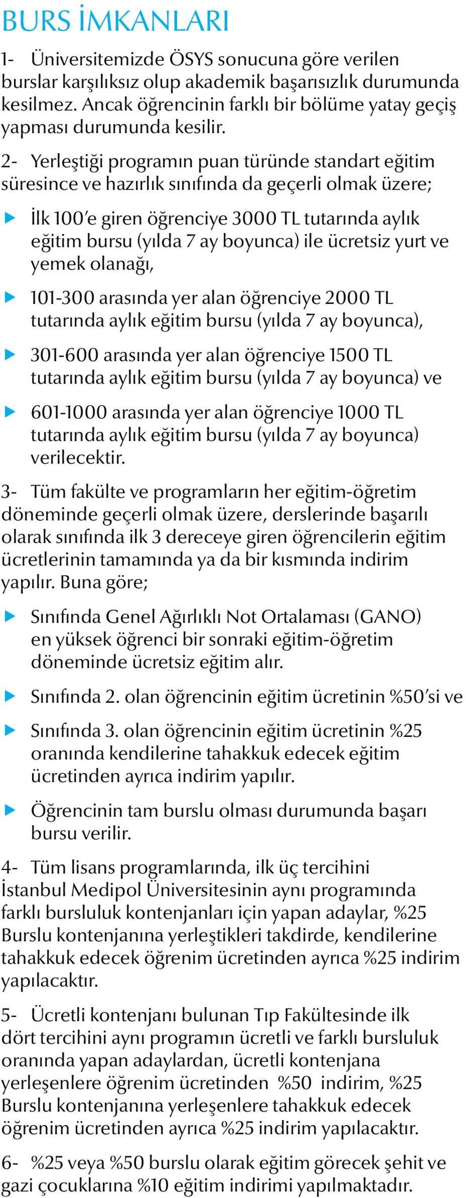 2- Yerleştiği programın puan türünde standart eğitim süresince ve hazırlık sınıfında da geçerli olmak üzere; İlk 100 e giren öğrenciye 3000 TL tutarında aylık eğitim bursu (yılda 7 ay boyunca) ile