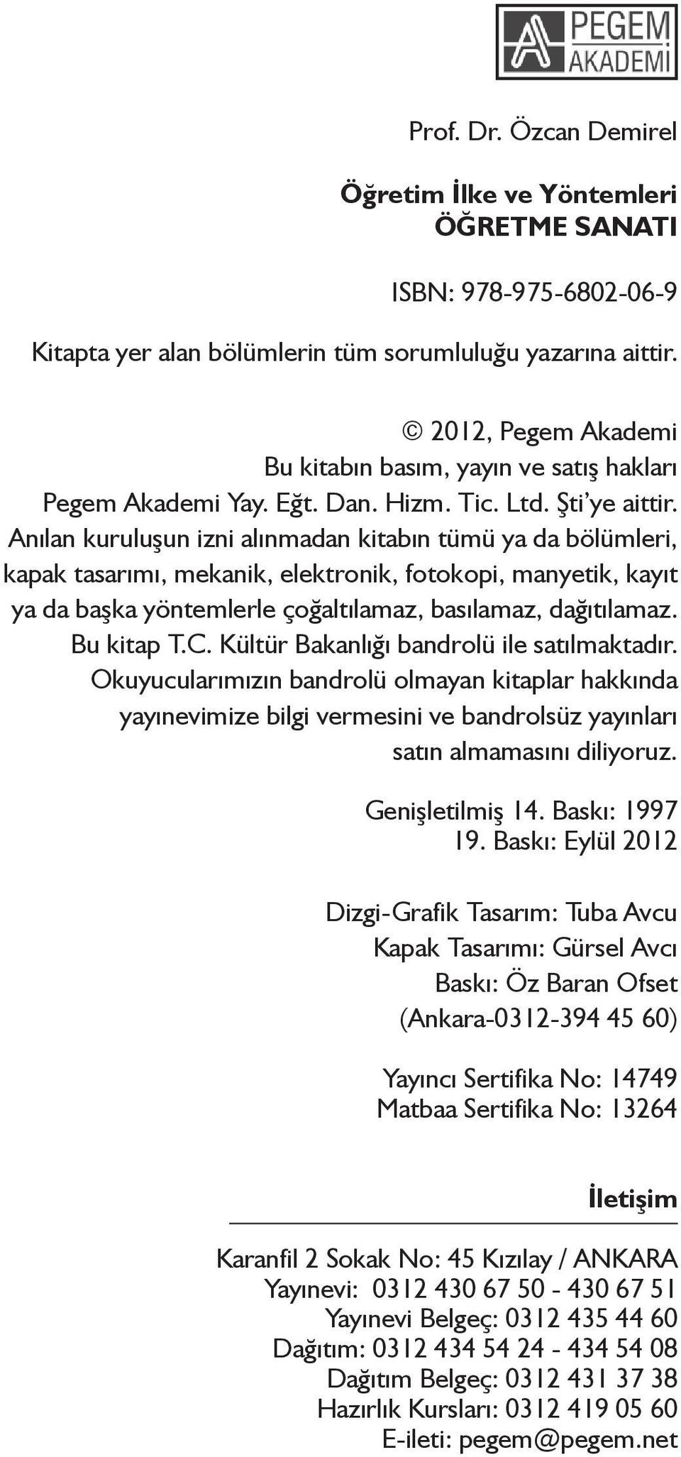 Anılan kuruluşun izni alınmadan kitabın tümü ya da bölümleri, kapak tasarımı, mekanik, elektronik, fotokopi, manyetik, kayıt ya da başka yöntemlerle çoğaltılamaz, basılamaz, dağıtılamaz. Bu kitap T.C.