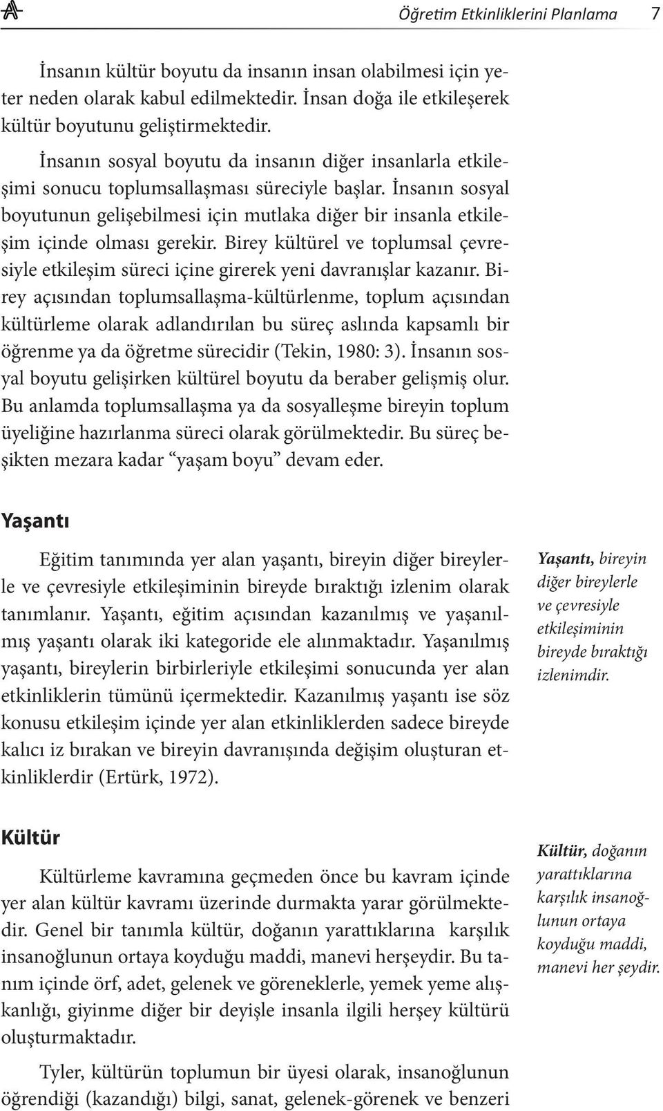 İnsanın sosyal boyutunun gelişebilmesi için mutlaka diğer bir insanla etkileşim içinde olması gerekir. Birey kültürel ve toplumsal çevresiyle etkileşim süreci içine girerek yeni davranışlar kazanır.