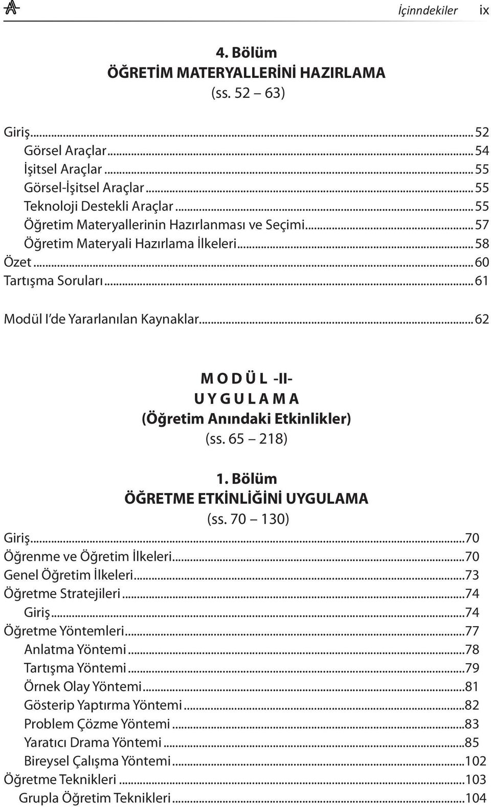 ..62 M O D Ü L -II- U Y G U L A M A (Öğretim Anındaki Etkinlikler) (ss. 65 218) 1. Bölüm ÖĞRETME ETKİNLİĞİNİ UYGULAMA (ss. 70 130) Giriş...70 Öğrenme ve Öğretim İlkeleri...70 Genel Öğretim İlkeleri.