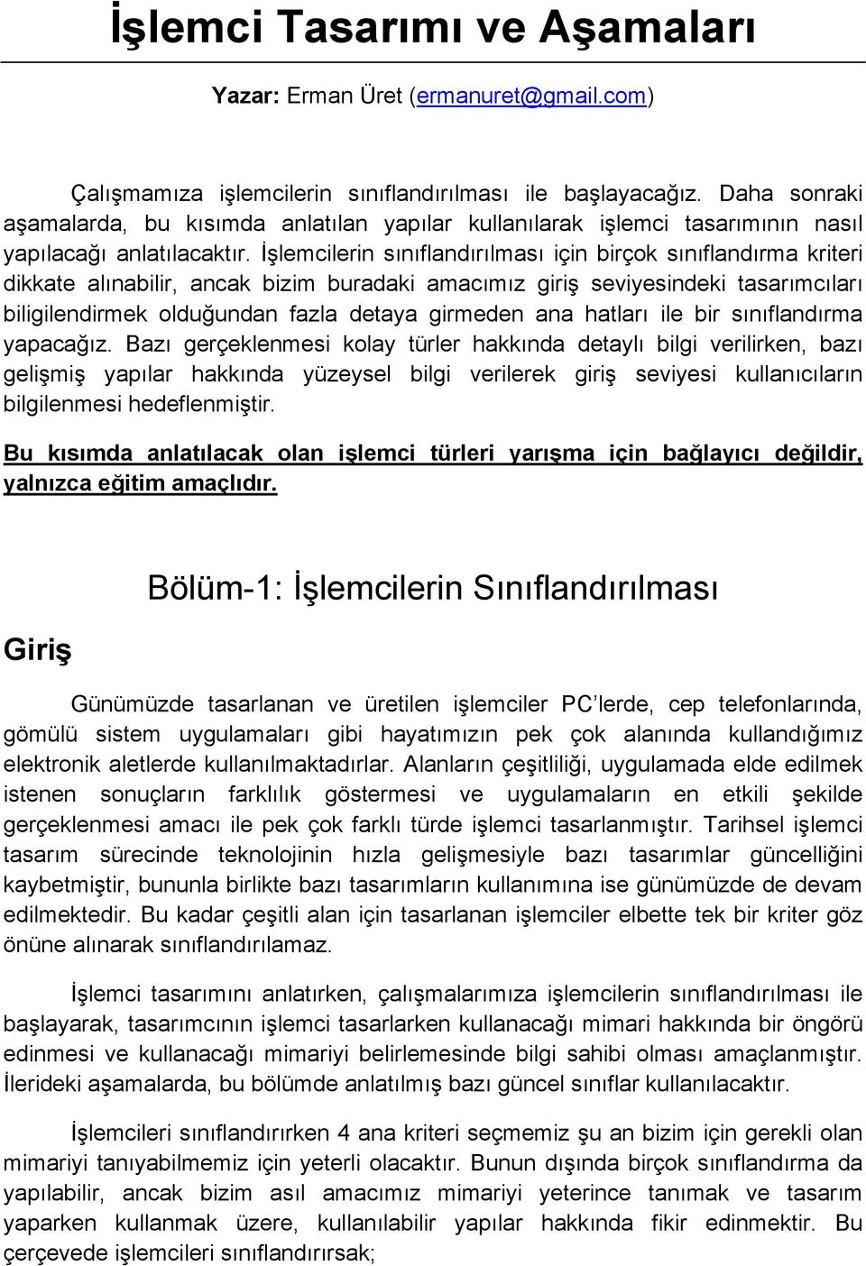 İşlemcilerin sınıflandırılması için birçok sınıflandırma kriteri dikkate alınabilir, ancak bizim buradaki amacımız giriş seviyesindeki tasarımcıları biligilendirmek olduğundan fazla detaya girmeden