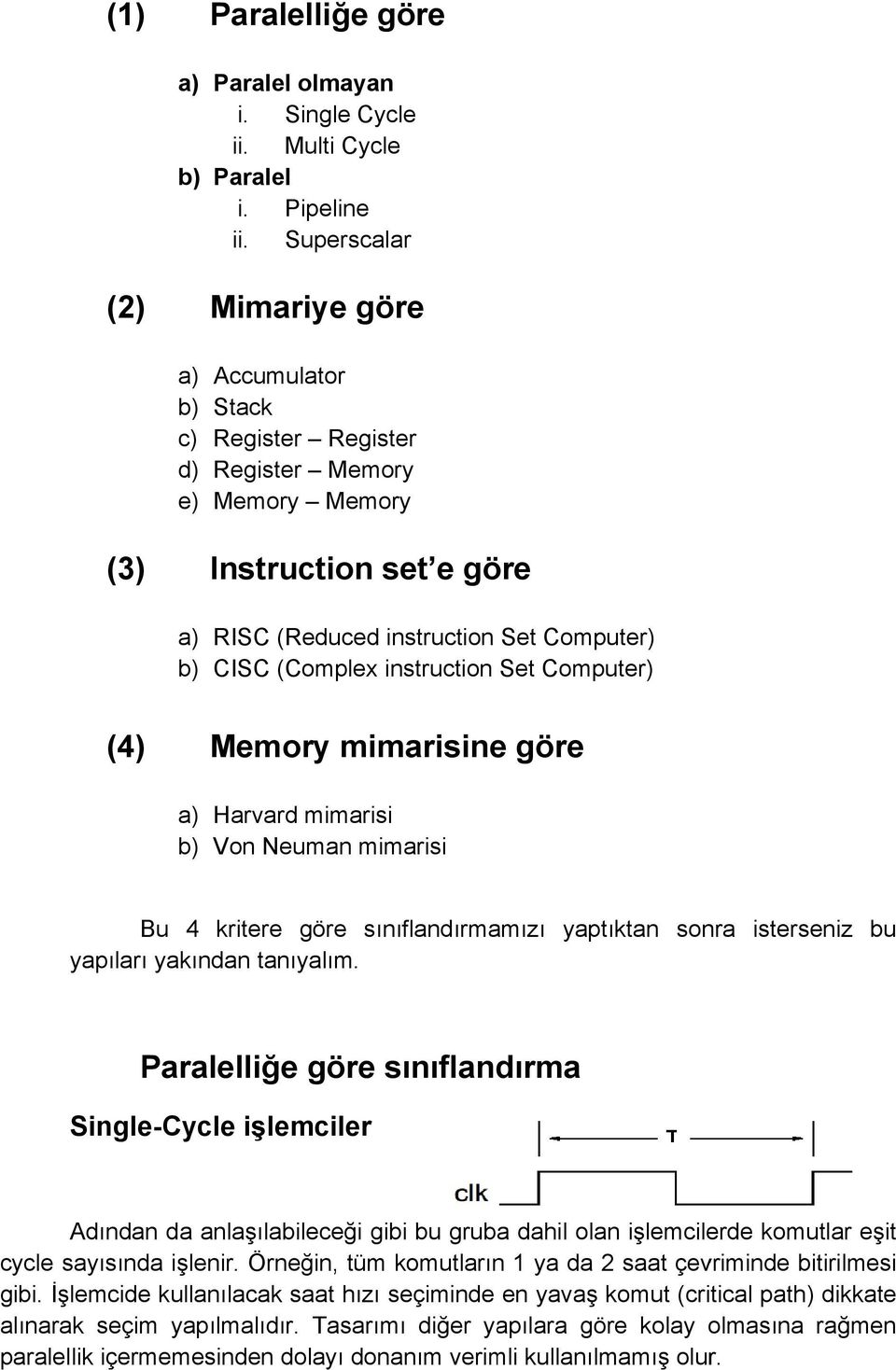 instruction Set Computer) (4) Memory mimarisine göre a) Harvard mimarisi b) Von Neuman mimarisi Bu 4 kritere göre sınıflandırmamızı yaptıktan sonra isterseniz bu yapıları yakından tanıyalım.