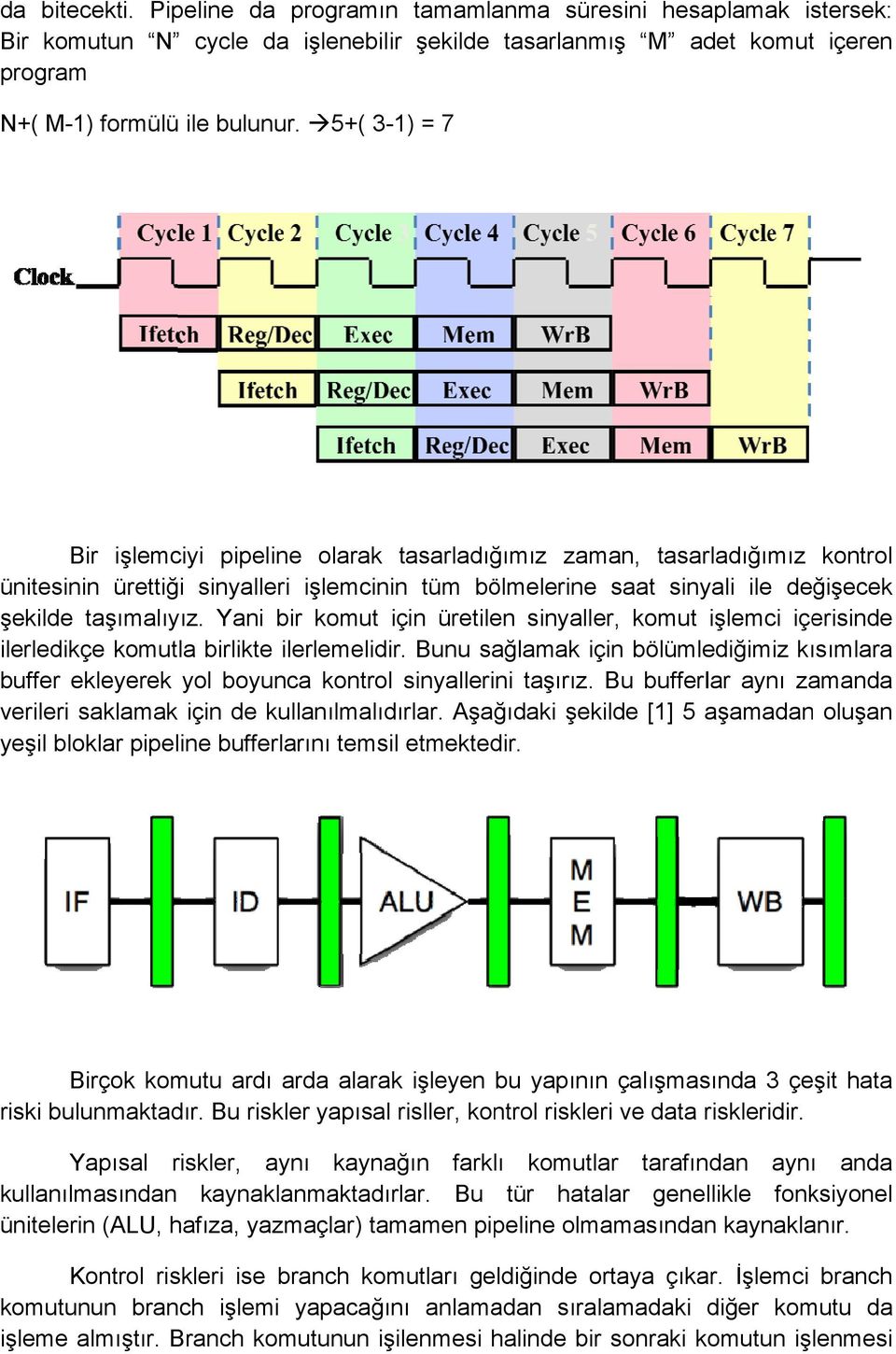 Yani bir komut için üretilen sinyaller, komut işlemci içerisinde ilerledikçe komutla birlikte ilerlemelidir.